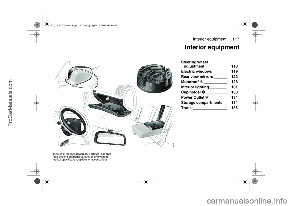 SAAB 9-3 2009  Owners Manual 117 Interior equipment
Steering wheel 
adjustment __________ 118 
Electric windows _______ 119 
Rear view mirrors ______ 122 
Moonroof3___________ 128 
Interior lighting ________ 131 
Cup holder3_____