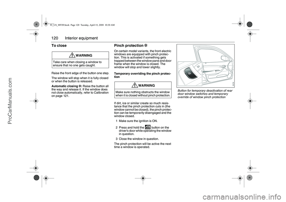 SAAB 9-3 2009 Owners Manual 120 Interior equipmentTo closeRaise the front edge of the button one step.
The window will stop when it is fully closed
or when the button is released.
Automatic closing3: Raise the button all
the w SAAB 9-3 2009 Owners Manual 120 Interior equipmentTo closeRaise the front edge of the button one step.
The window will stop when it is fully closed
or when the button is released.
Automatic closing3: Raise the button all
the w