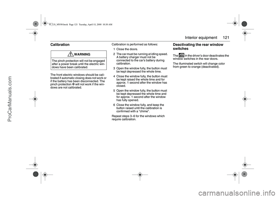 SAAB 9-3 2009 Owners Manual 121 Interior equipment
CalibrationThe front electric windows should be cali-
brated if automatic closing does not work or
if the battery has been disconnected. The
pinch protection3 will not work if SAAB 9-3 2009 Owners Manual 121 Interior equipment
CalibrationThe front electric windows should be cali-
brated if automatic closing does not work or
if the battery has been disconnected. The
pinch protection3 will not work if