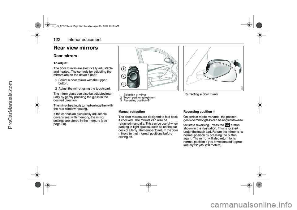 SAAB 9-3 2009 Owners Manual 122 Interior equipmentRear view mirrorsDoor mirrorsTo adjust
The door mirrors are electrically adjustable
and heated. The controls for adjusting the
mirrors are on the driver’s door:
1 Select a do SAAB 9-3 2009 Owners Manual 122 Interior equipmentRear view mirrorsDoor mirrorsTo adjust
The door mirrors are electrically adjustable
and heated. The controls for adjusting the
mirrors are on the driver’s door:
1 Select a do