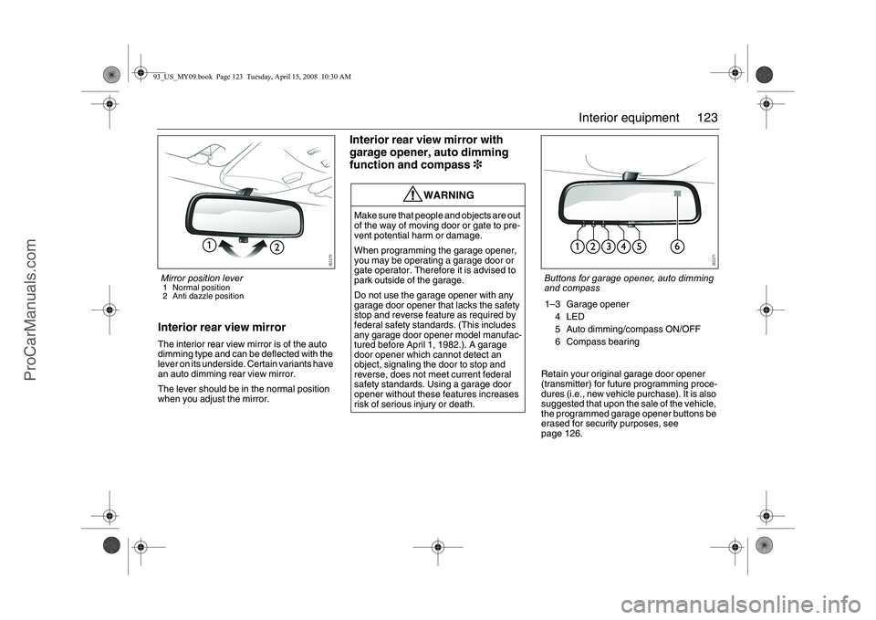 SAAB 9-3 2009 Owners Manual 123 Interior equipment
Interior rear view mirrorThe interior rear view mirror is of the auto
dimming type and can be deflected with the
lever on its underside. Certain variants have
an auto dimming SAAB 9-3 2009 Owners Manual 123 Interior equipment
Interior rear view mirrorThe interior rear view mirror is of the auto
dimming type and can be deflected with the
lever on its underside. Certain variants have
an auto dimming