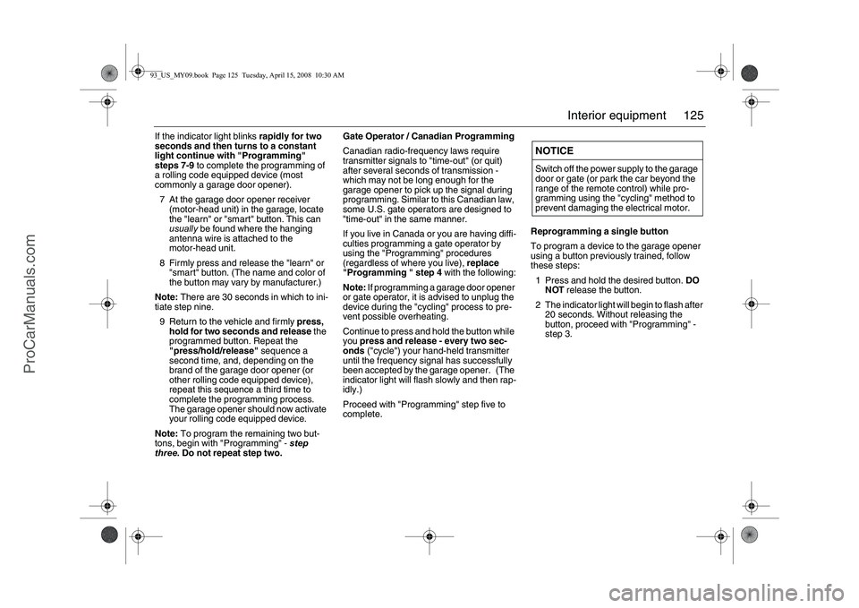 SAAB 9-3 2009 Owners Manual 125 Interior equipment
If the indicator light blinks rapidly for two
seconds and then turns to a constant
light continue with "Programming"
steps 7-9 to complete the programming of
a rolling code SAAB 9-3 2009 Owners Manual 125 Interior equipment
If the indicator light blinks rapidly for two
seconds and then turns to a constant
light continue with "Programming"
steps 7-9 to complete the programming of
a rolling code