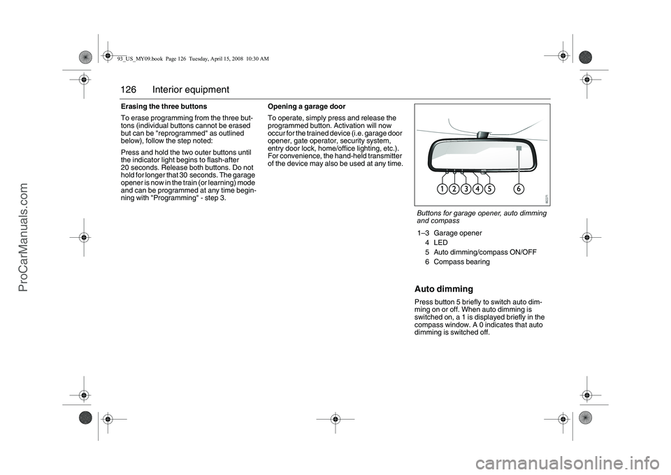 SAAB 9-3 2009 Owners Manual 126 Interior equipmentErasing the three buttons
To erase programming from the three but-
tons (individual buttons cannot be erased
but can be "reprogrammed" as outlined
below), follow the step noted SAAB 9-3 2009 Owners Manual 126 Interior equipmentErasing the three buttons
To erase programming from the three but-
tons (individual buttons cannot be erased
but can be "reprogrammed" as outlined
below), follow the step noted