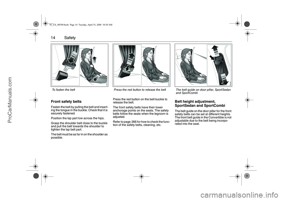 SAAB 9-3 2009 User Guide 14 SafetyFront safety beltsFasten the belt by pulling the belt and insert-
ing the tongue in the buckle. Check that it is
securely fastened.
Position the lap part low across the hips.
Grasp the shoul SAAB 9-3 2009 User Guide 14 SafetyFront safety beltsFasten the belt by pulling the belt and insert-
ing the tongue in the buckle. Check that it is
securely fastened.
Position the lap part low across the hips.
Grasp the shoul