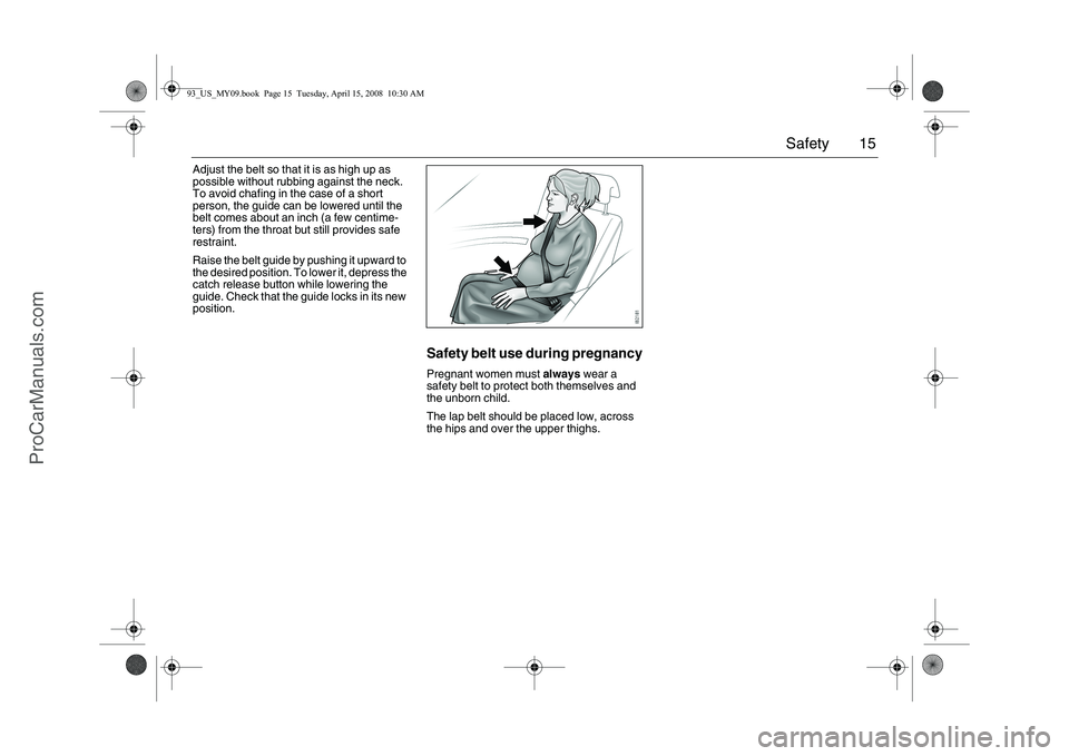 SAAB 9-3 2009 User Guide 15 Safety
Adjust the belt so that it is as high up as
possible without rubbing against the neck.
To avoid chafing in the case of a short
person, the guide can be lowered until the
belt comes about SAAB 9-3 2009 User Guide 15 Safety
Adjust the belt so that it is as high up as
possible without rubbing against the neck.
To avoid chafing in the case of a short
person, the guide can be lowered until the
belt comes about