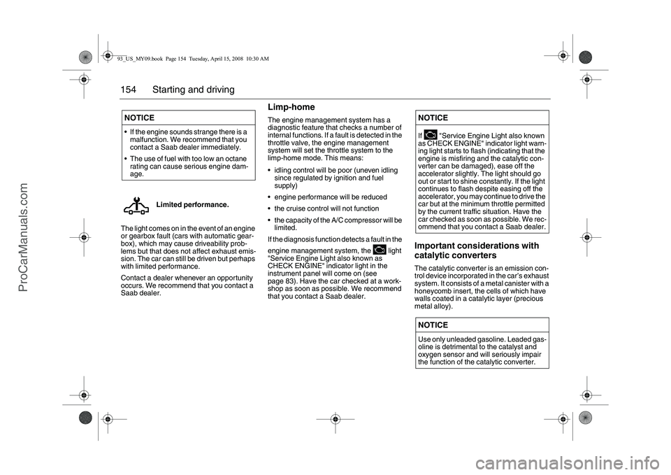 SAAB 9-3 2009 User Guide 154 Starting and drivingThe light comes on in the event of an engine
or gearbox fault (cars with automatic gear-
box), which may cause driveability prob-
lems but that does not affect exhaust emis-
s SAAB 9-3 2009 User Guide 154 Starting and drivingThe light comes on in the event of an engine
or gearbox fault (cars with automatic gear-
box), which may cause driveability prob-
lems but that does not affect exhaust emis-
s