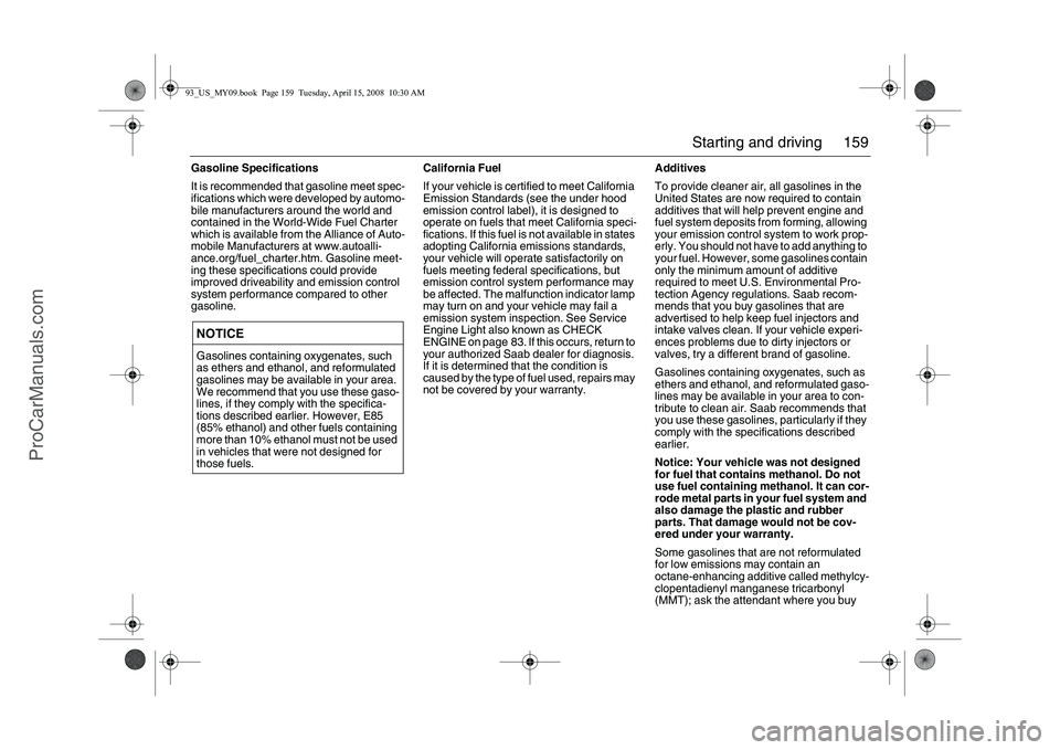 SAAB 9-3 2009 Owners Manual 159 Starting and driving
Gasoline Specifications
It is recommended that gasoline meet spec-
ifications which were developed by automo-
bile manufacturers around the world and
contained in the World-W SAAB 9-3 2009 Owners Manual 159 Starting and driving
Gasoline Specifications
It is recommended that gasoline meet spec-
ifications which were developed by automo-
bile manufacturers around the world and
contained in the World-W