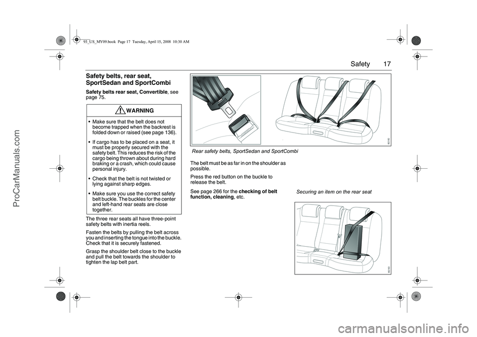 SAAB 9-3 2009 User Guide 17 Safety
Safety belts, rear seat,
SportSedan and SportCombiSafety belts rear seat, Convertible, see
page 75.
The three rear seats all have three-point
safety belts with inertia reels.
Fasten the b SAAB 9-3 2009 User Guide 17 Safety
Safety belts, rear seat,
SportSedan and SportCombiSafety belts rear seat, Convertible, see
page 75.
The three rear seats all have three-point
safety belts with inertia reels.
Fasten the b