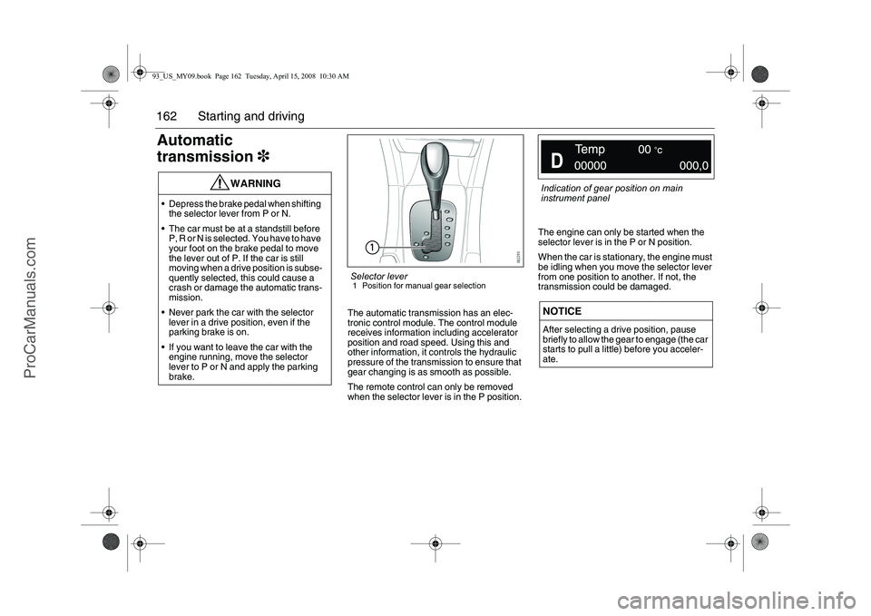 SAAB 9-3 2009 User Guide 162 Starting and drivingAutomatic
transmission3
The automatic transmission has an elec-
tronic control module. The control module
receives information including accelerator
position and road speed. SAAB 9-3 2009 User Guide 162 Starting and drivingAutomatic
transmission3
The automatic transmission has an elec-
tronic control module. The control module
receives information including accelerator
position and road speed.