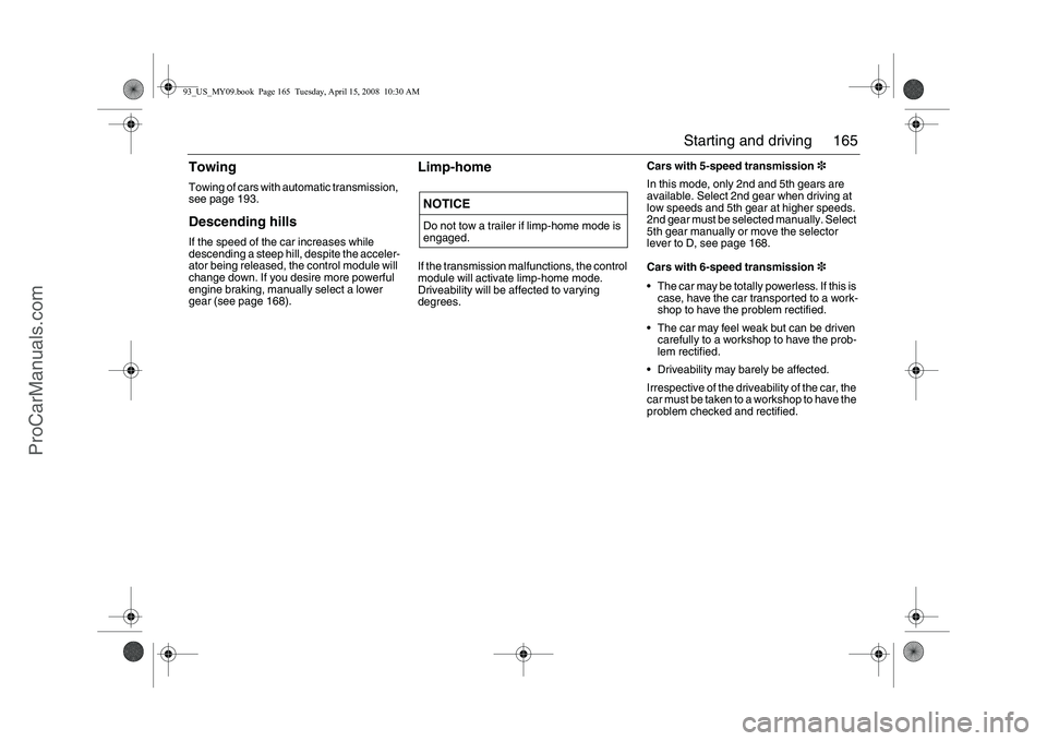 SAAB 9-3 2009 Owners Manual 165 Starting and driving
TowingTowing of cars with automatic transmission,
see page 193.Descending hillsIf the speed of the car increases while
descending a steep hill, despite the acceler-
ator bei SAAB 9-3 2009 Owners Manual 165 Starting and driving
TowingTowing of cars with automatic transmission,
see page 193.Descending hillsIf the speed of the car increases while
descending a steep hill, despite the acceler-
ator bei
