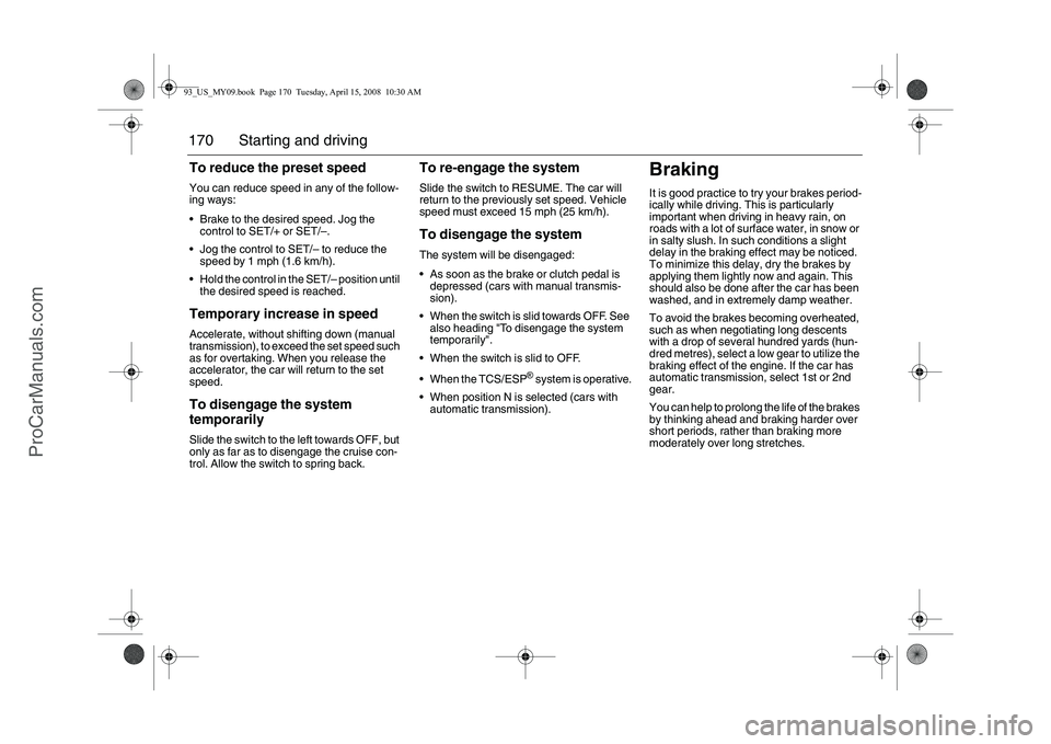 SAAB 9-3 2009 Owners Manual 170 Starting and drivingTo reduce the preset speedYou can reduce speed in any of the follow-
ing ways:
Brake to the desired speed. Jog the
control to SET/+ or SET/–.
Jog the control to SET/– SAAB 9-3 2009 Owners Manual 170 Starting and drivingTo reduce the preset speedYou can reduce speed in any of the follow-
ing ways:
Brake to the desired speed. Jog the
control to SET/+ or SET/–.
Jog the control to SET/–