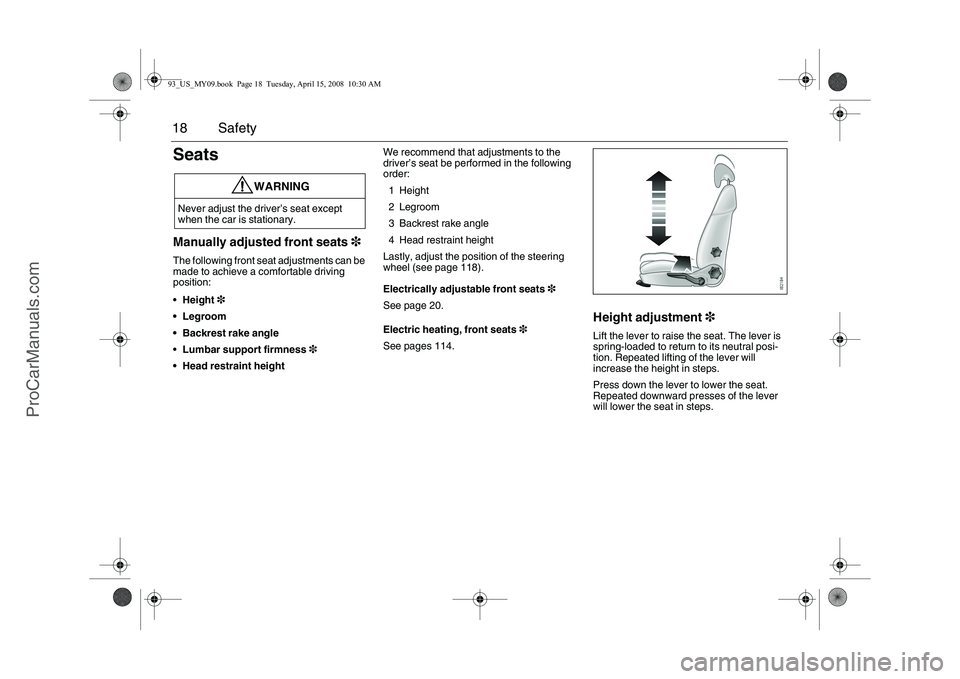 SAAB 9-3 2009 User Guide 18 SafetySeatsManually adjusted front seats3The following front seat adjustments can be
made to achieve a comfortable driving
position:
Height3
Legroom
Backrest rake angle
Lumbar support firmne SAAB 9-3 2009 User Guide 18 SafetySeatsManually adjusted front seats3The following front seat adjustments can be
made to achieve a comfortable driving
position:
Height3
Legroom
Backrest rake angle
Lumbar support firmne