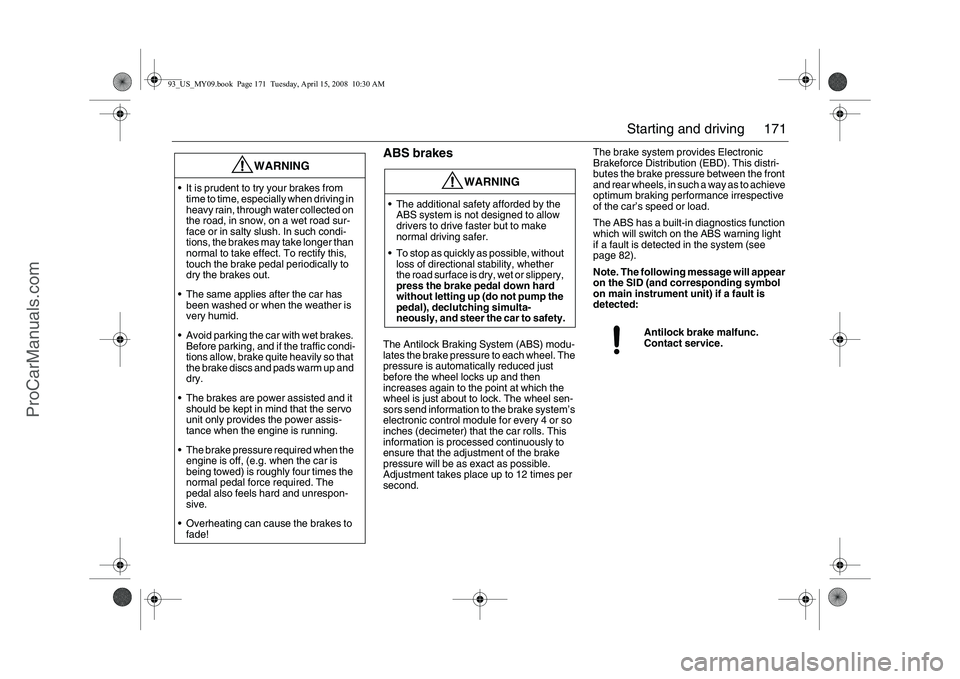 SAAB 9-3 2009 Owners Manual 171 Starting and driving
ABS brakesThe Antilock Braking System (ABS) modu-
lates the brake pressure to each wheel. The
pressure is automatically reduced just
before the wheel locks up and then
incr SAAB 9-3 2009 Owners Manual 171 Starting and driving
ABS brakesThe Antilock Braking System (ABS) modu-
lates the brake pressure to each wheel. The
pressure is automatically reduced just
before the wheel locks up and then
incr