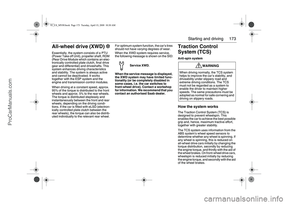 SAAB 9-3 2009 User Guide 173 Starting and driving
All-wheel drive (XWD)3Essentially, the system consists of a PTU
(Power Take off Unit), propeller shaft, RDM
(Rear Drive Module which contains an elec-
tronically controlled SAAB 9-3 2009 User Guide 173 Starting and driving
All-wheel drive (XWD)3Essentially, the system consists of a PTU
(Power Take off Unit), propeller shaft, RDM
(Rear Drive Module which contains an elec-
tronically controlled