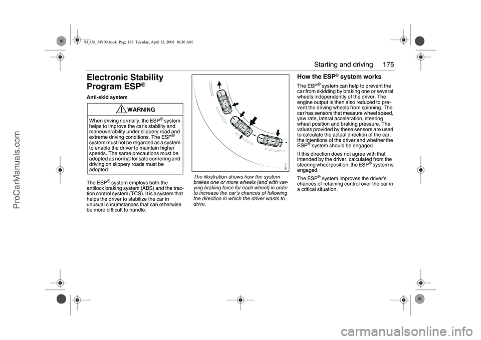 SAAB 9-3 2009 User Guide 175 Starting and driving
Electronic Stability
Program ESP
®
Anti-skid system
The ESP
® system employs both the
antilock braking system (ABS) and the trac-
tion control system (TCS). It is a system SAAB 9-3 2009 User Guide 175 Starting and driving
Electronic Stability
Program ESP
®
Anti-skid system
The ESP
® system employs both the
antilock braking system (ABS) and the trac-
tion control system (TCS). It is a system