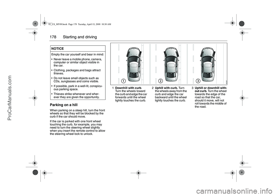 SAAB 9-3 2009 User Guide 178 Starting and drivingParking on a hillWhen parking on a steep hill, turn the front
wheels so that they will be blocked by the
curb if the car should move.
If the car is parked with one front whee SAAB 9-3 2009 User Guide 178 Starting and drivingParking on a hillWhen parking on a steep hill, turn the front
wheels so that they will be blocked by the
curb if the car should move.
If the car is parked with one front whee