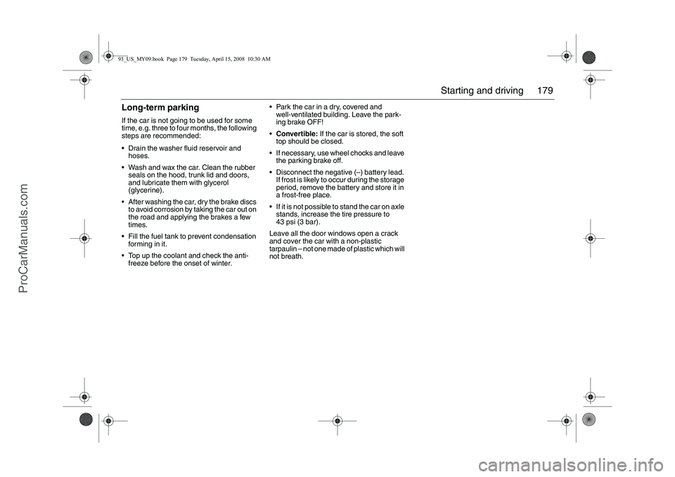 SAAB 9-3 2009 Owners Manual 179 Starting and driving
Long-term parkingIf the car is not going to be used for some
time, e.g. three to four months, the following
steps are recommended:
Drain the washer fluid reservoir and
ho SAAB 9-3 2009 Owners Manual 179 Starting and driving
Long-term parkingIf the car is not going to be used for some
time, e.g. three to four months, the following
steps are recommended:
Drain the washer fluid reservoir and
ho