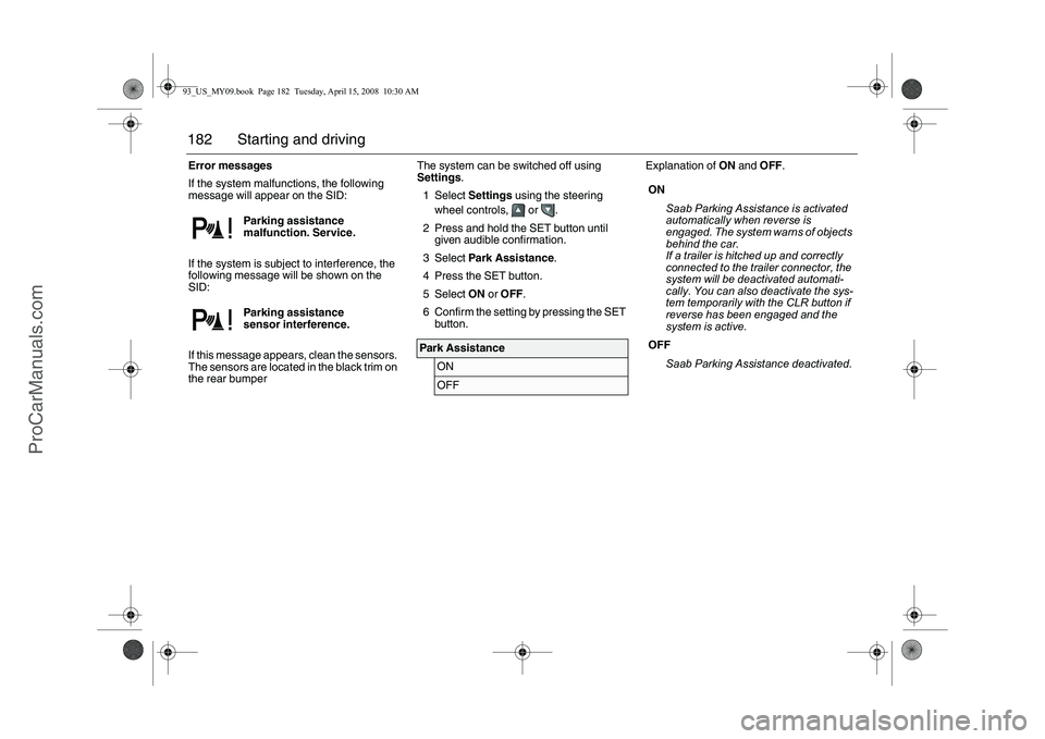 SAAB 9-3 2009 Owners Manual 182 Starting and drivingError messages
If the system malfunctions, the following 
message will appear on the SID:
If the system is subject to interference, the 
following message will be shown on the 