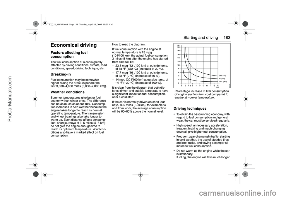 SAAB 9-3 2009 Owners Manual 183 Starting and driving
Economical drivingFactors affecting fuel
consumptionThe fuel consumption of a car is greatly
affected by driving conditions, climate, road
conditions, speed, driving techni SAAB 9-3 2009 Owners Manual 183 Starting and driving
Economical drivingFactors affecting fuel
consumptionThe fuel consumption of a car is greatly
affected by driving conditions, climate, road
conditions, speed, driving techni