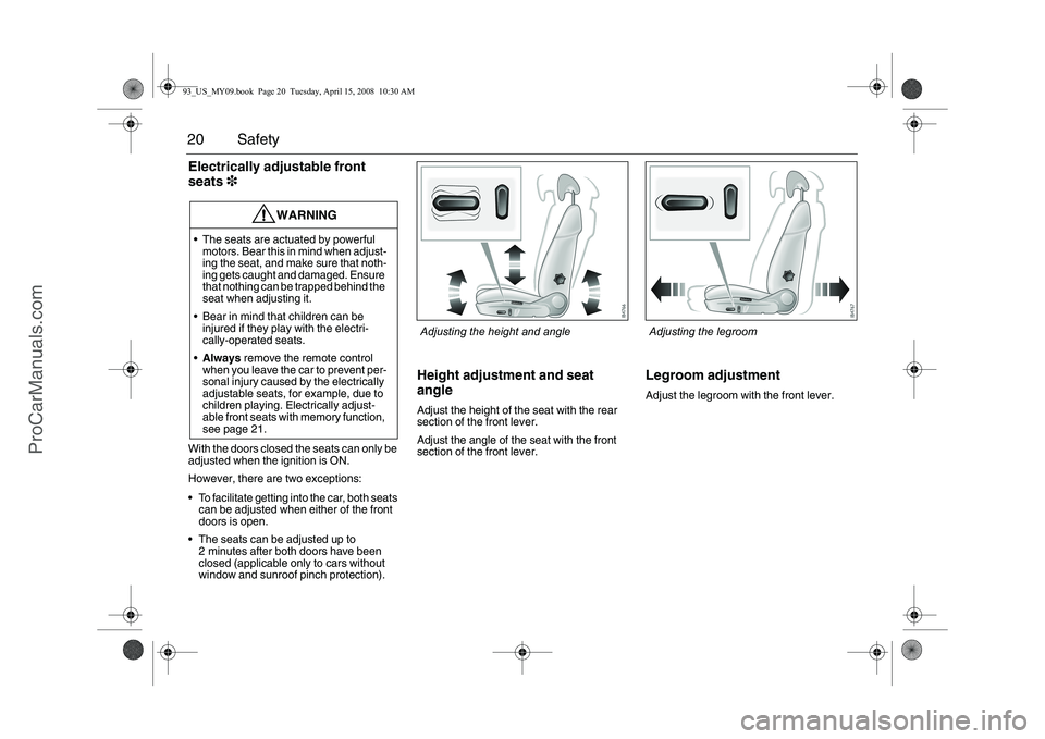 SAAB 9-3 2009 User Guide 20 SafetyElectrically adjustable front
seats3With the doors closed the seats can only be
adjusted when the ignition is ON.
However, there are two exceptions:
To facilitate getting into the car, bo SAAB 9-3 2009 User Guide 20 SafetyElectrically adjustable front
seats3With the doors closed the seats can only be
adjusted when the ignition is ON.
However, there are two exceptions:
To facilitate getting into the car, bo