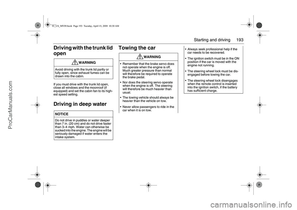 SAAB 9-3 2009 User Guide 193 Starting and driving
Driving with the trunk lid
openIf you must drive with the trunk lid open,
close all windows and the moonroof (if
equipped) and set the cabin fan to its high-
est speed sett SAAB 9-3 2009 User Guide 193 Starting and driving
Driving with the trunk lid
openIf you must drive with the trunk lid open,
close all windows and the moonroof (if
equipped) and set the cabin fan to its high-
est speed sett