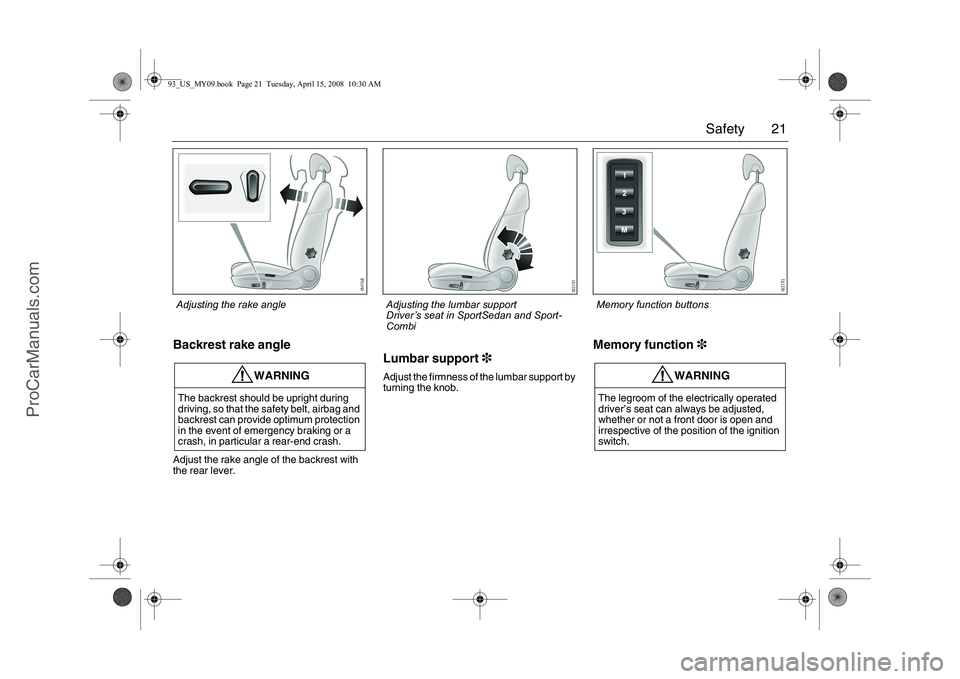 SAAB 9-3 2009 Owners Manual 21 Safety
Backrest rake angleAdjust the rake angle of the backrest with
the rear lever.
Lumbar support3Adjust the firmness of the lumbar support by
turning the knob.
Memory function3
WARNING
The bac SAAB 9-3 2009 Owners Manual 21 Safety
Backrest rake angleAdjust the rake angle of the backrest with
the rear lever.
Lumbar support3Adjust the firmness of the lumbar support by
turning the knob.
Memory function3
WARNING
The bac