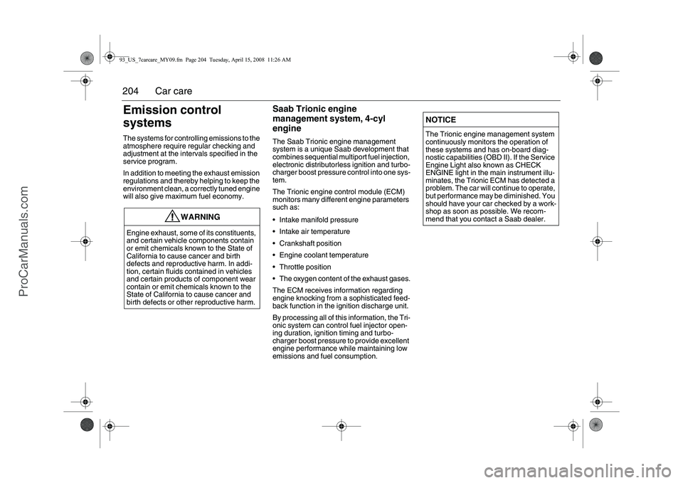 SAAB 9-3 2009 User Guide
204 Car careEmission control
systemsThe systems for controlling emissions to the
atmosphere require regular checking and
adjustment at the intervals specified in the
service program.
In addition SAAB 9-3 2009 User Guide
204 Car careEmission control
systemsThe systems for controlling emissions to the
atmosphere require regular checking and
adjustment at the intervals specified in the
service program.
In addition