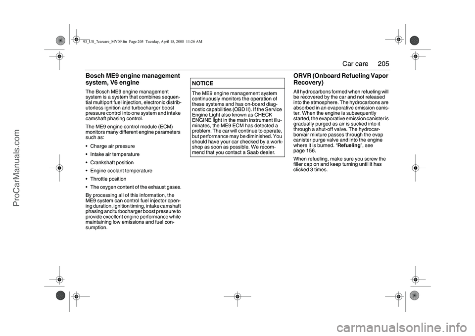 SAAB 9-3 2009 User Guide
205
Car care
Bosch ME9 engine management
system, V6 engineThe Bosch ME9 engine management
system is a system that combines sequen-
tial multiport fuel injection, electronic distrib-
utorless ignit SAAB 9-3 2009 User Guide
205
Car care
Bosch ME9 engine management
system, V6 engineThe Bosch ME9 engine management
system is a system that combines sequen-
tial multiport fuel injection, electronic distrib-
utorless ignit