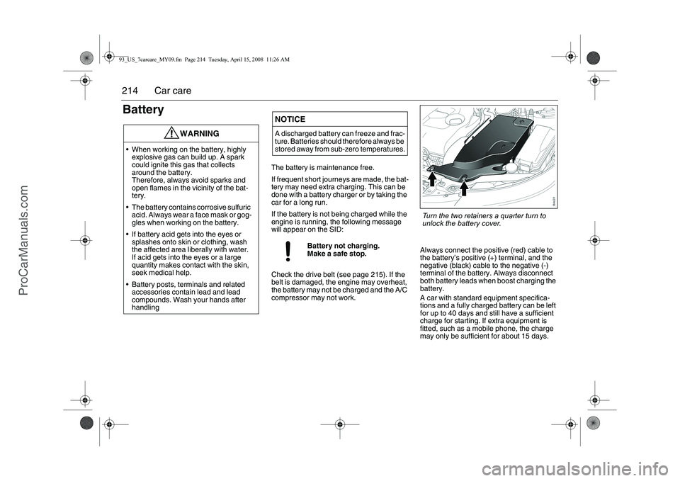 SAAB 9-3 2009 Owners Manual
214 Car careBattery
The battery is maintenance free.
If frequent short journeys are made, the bat-
tery may need extra charging. This can be
done with a battery charger or by taking the
car for a l SAAB 9-3 2009 Owners Manual
214 Car careBattery
The battery is maintenance free.
If frequent short journeys are made, the bat-
tery may need extra charging. This can be
done with a battery charger or by taking the
car for a l