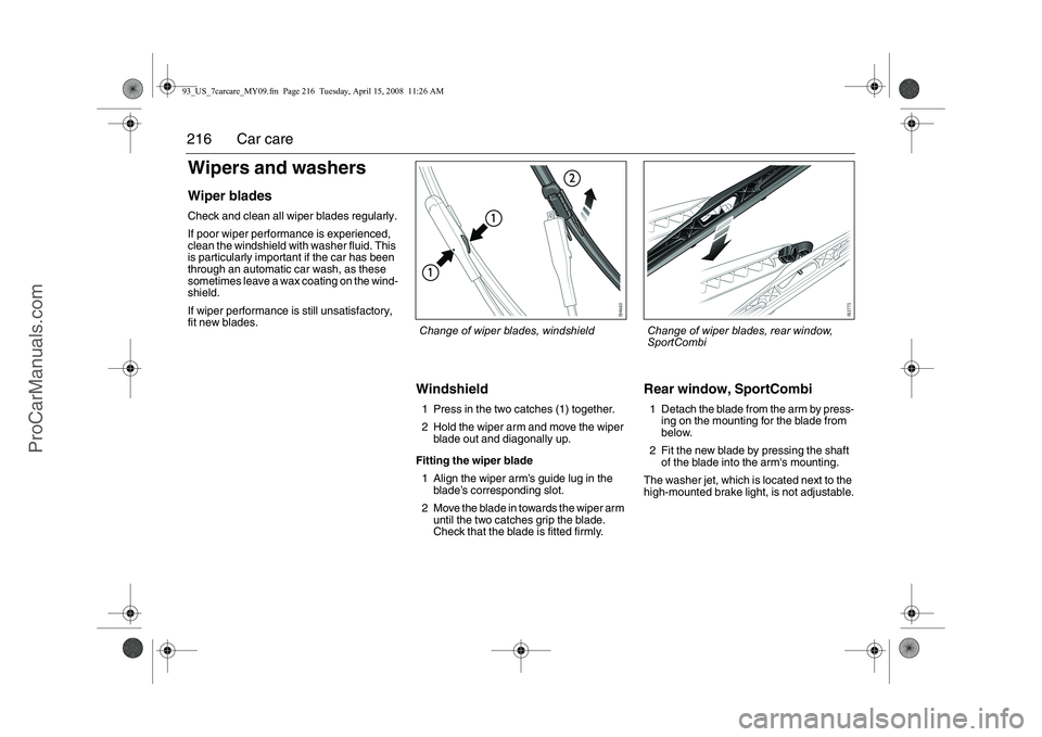 SAAB 9-3 2009 Owners Manual
216 Car careWipers and washersWiper bladesCheck and clean all wiper blades regularly.
If poor wiper performance is experienced,
clean the windshield with washer fluid. This
is particularly importan SAAB 9-3 2009 Owners Manual
216 Car careWipers and washersWiper bladesCheck and clean all wiper blades regularly.
If poor wiper performance is experienced,
clean the windshield with washer fluid. This
is particularly importan