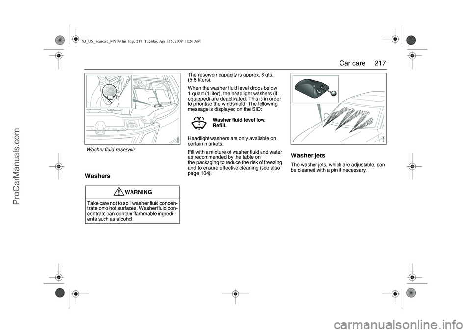 SAAB 9-3 2009 Owners Manual
217
Car care
Washers
The reservoir capacity is approx. 6 qts.
(5.8 liters).
When the washer fluid level drops below
1 quart (1 liter), the headlight washers (if
equipped) are deactivated. This is SAAB 9-3 2009 Owners Manual
217
Car care
Washers
The reservoir capacity is approx. 6 qts.
(5.8 liters).
When the washer fluid level drops below
1 quart (1 liter), the headlight washers (if
equipped) are deactivated. This is