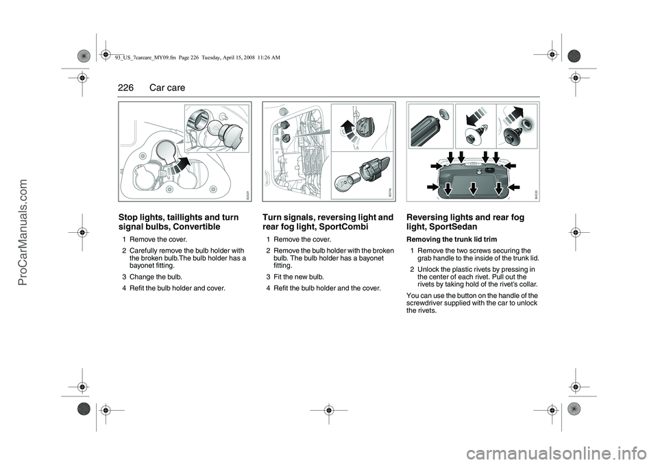 SAAB 9-3 2009 Owners Manual
226 Car careStop lights, taillights and turn
signal bulbs, Convertible1 Remove the cover.
2 Carefully remove the bulb holder with the broken bulb.The bulb holder has a
bayonet fitting.
3 Change the SAAB 9-3 2009 Owners Manual
226 Car careStop lights, taillights and turn
signal bulbs, Convertible1 Remove the cover.
2 Carefully remove the bulb holder with the broken bulb.The bulb holder has a
bayonet fitting.
3 Change the