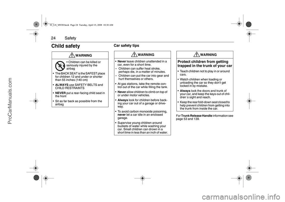 SAAB 9-3 2009  Owners Manual 24 SafetyChild safety
Car safety tips
For Trunk Release Handle information see 
page 53 and 139.
WARNING
 Children can be killed or 
seriously injured by the 
airbag
 The BACK SEAT is the SAFEST pla