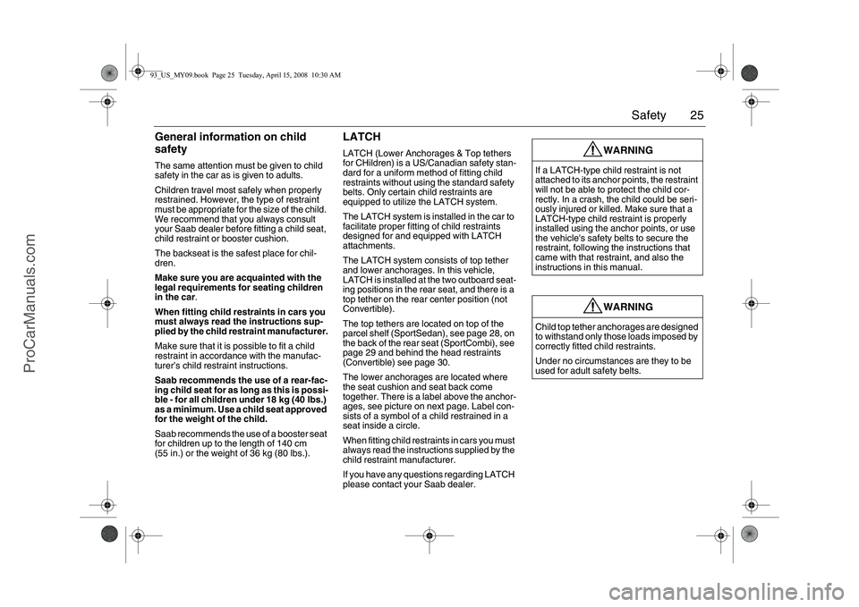 SAAB 9-3 2009 Owners Manual 25 Safety
General information on child
safetyThe same attention must be given to child
safety in the car as is given to adults.
Children travel most safely when properly
restrained. However, the ty SAAB 9-3 2009 Owners Manual 25 Safety
General information on child
safetyThe same attention must be given to child
safety in the car as is given to adults.
Children travel most safely when properly
restrained. However, the ty