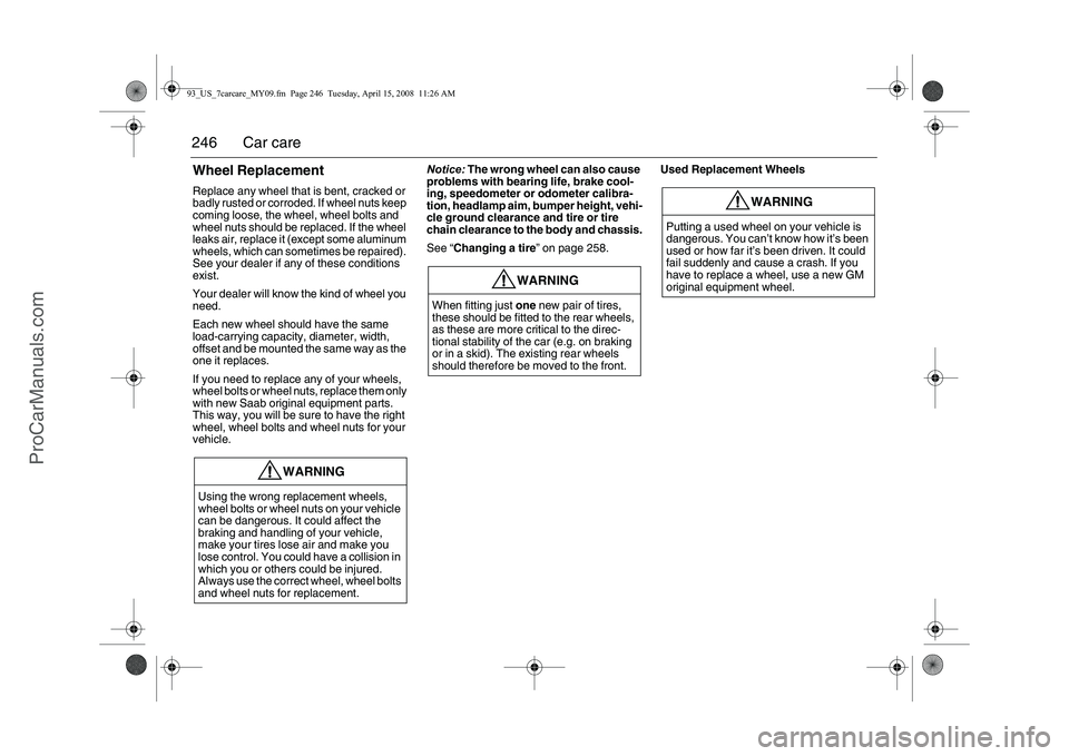 SAAB 9-3 2009 Owners Manual
246 Car careWheel ReplacementReplace any wheel that is bent, cracked or
badly rusted or corroded. If wheel nuts keep
coming loose, the wheel, wheel bolts and
wheel nuts should be replaced. If the SAAB 9-3 2009 Owners Manual
246 Car careWheel ReplacementReplace any wheel that is bent, cracked or
badly rusted or corroded. If wheel nuts keep
coming loose, the wheel, wheel bolts and
wheel nuts should be replaced. If the