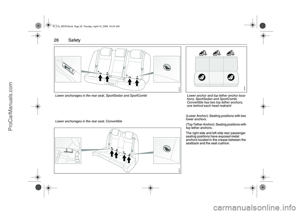 SAAB 9-3 2009 Owners Manual 26 Safety
(Lower Anchor): Seating positions with two
lower anchors.
(Top Tether Anchor): Seating positions with
top tether anchors.
The right side and left side rear passenger
seating positions hav SAAB 9-3 2009 Owners Manual 26 Safety
(Lower Anchor): Seating positions with two
lower anchors.
(Top Tether Anchor): Seating positions with
top tether anchors.
The right side and left side rear passenger
seating positions hav