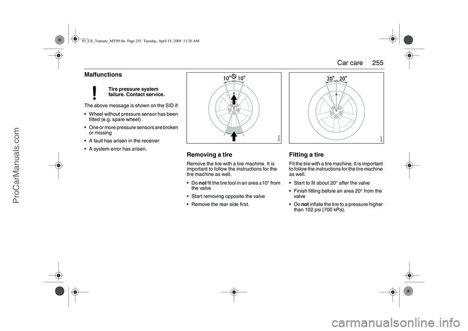 SAAB 9-3 2009 Owners Manual 
255
Car care
MalfunctionsThe above message is shown on the SID if:
 Wheel without pressure sensor has been 
fitted (e.g. spare wheel)
 One or more pressure sensors are broken  or missing
 A fault 