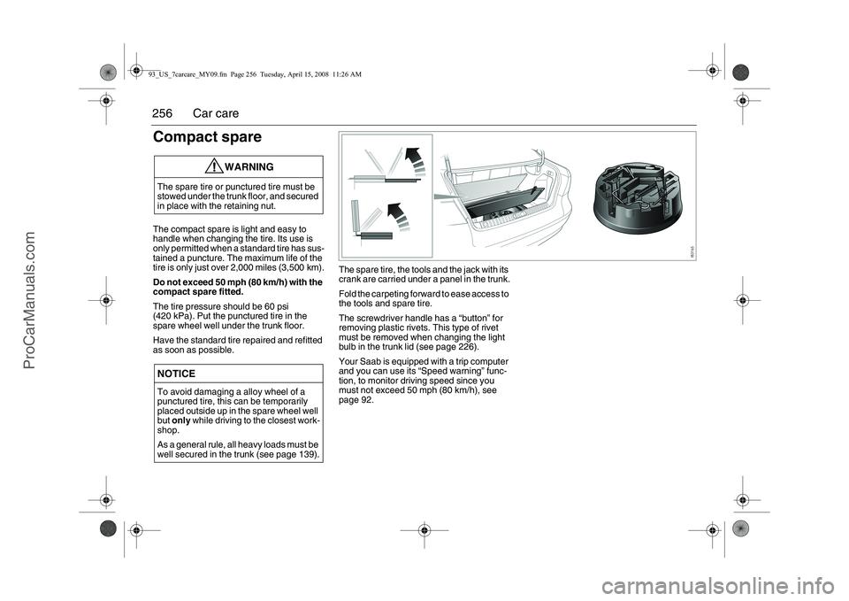 SAAB 9-3 2009 Owners Manual
256 Car careCompact spareThe compact spare is light and easy to
handle when changing the tire. Its use is
only permitted when a standard tire has sus-
tained a puncture. The maximum life of the
ti SAAB 9-3 2009 Owners Manual
256 Car careCompact spareThe compact spare is light and easy to
handle when changing the tire. Its use is
only permitted when a standard tire has sus-
tained a puncture. The maximum life of the
ti