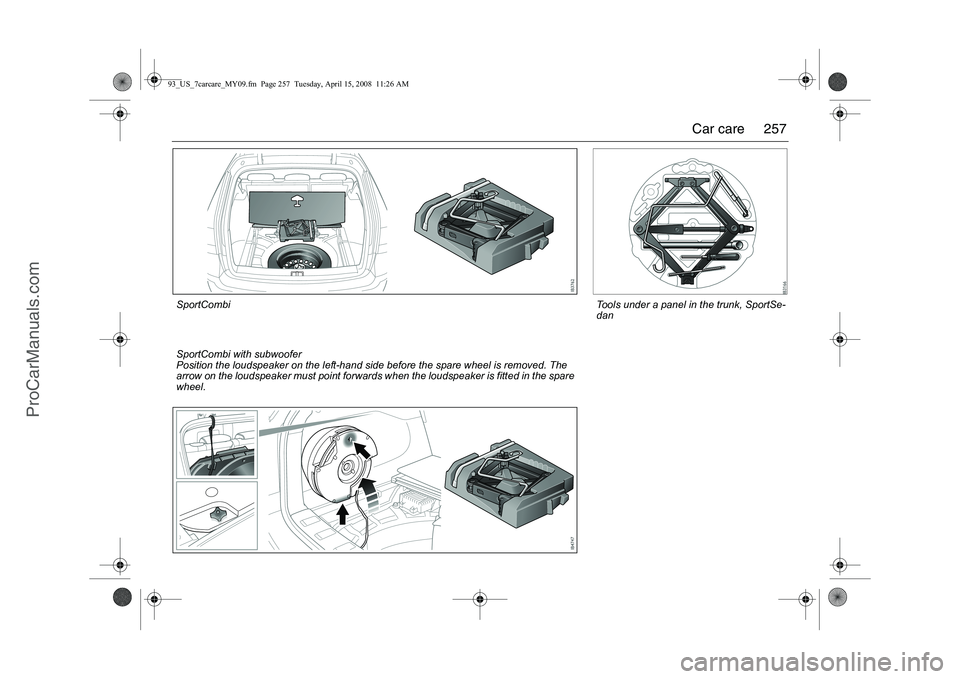 SAAB 9-3 2009 Owners Manual
257
Car care
Tools under a panel in the trunk, SportSe-
dan
SportCombiSportCombi with subwoofer
Position the loudspeaker on the left-hand side before the spare wheel is removed. The
arrow on the lou SAAB 9-3 2009 Owners Manual
257
Car care
Tools under a panel in the trunk, SportSe-
dan
SportCombiSportCombi with subwoofer
Position the loudspeaker on the left-hand side before the spare wheel is removed. The
arrow on the lou
