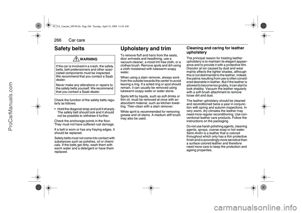 SAAB 9-3 2009 Owners Manual
266 Car careSafety beltsCheck the function of the safety belts regu-
larly as follows:
Hold the diagonal strap and pull it sharply. The safety belt should lock and it should
not be possible to wit SAAB 9-3 2009 Owners Manual
266 Car careSafety beltsCheck the function of the safety belts regu-
larly as follows:
Hold the diagonal strap and pull it sharply. The safety belt should lock and it should
not be possible to wit