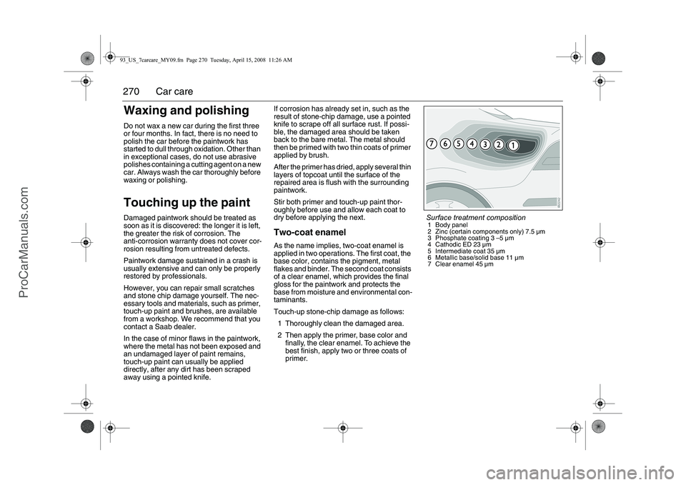 SAAB 9-3 2009 Owners Manual
270 Car careWaxing and polishingDo not wax a new car during the first three
or four months. In fact, there is no need to
polish the car before the paintwork has
started to dull through oxidation. SAAB 9-3 2009 Owners Manual
270 Car careWaxing and polishingDo not wax a new car during the first three
or four months. In fact, there is no need to
polish the car before the paintwork has
started to dull through oxidation.