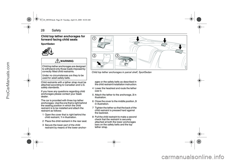 SAAB 9-3 2009 Owners Manual 28 SafetyChild top tether anchorages for
forward facing child seatsSportSedan
Child restraints with a tether strap must be
attached according to Canadian and U.S.
safety standards.
If you have any SAAB 9-3 2009 Owners Manual 28 SafetyChild top tether anchorages for
forward facing child seatsSportSedan
Child restraints with a tether strap must be
attached according to Canadian and U.S.
safety standards.
If you have any