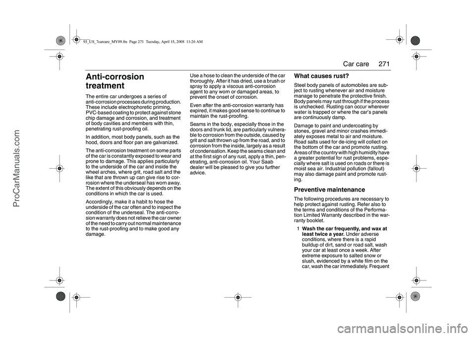 SAAB 9-3 2009 Owners Manual
271
Car care
Anti-corrosion
treatmentThe entire car undergoes a series of
anti-corrosion processes during production.
These include electr ophoretic priming,
PVC-based coating to protect against SAAB 9-3 2009 Owners Manual
271
Car care
Anti-corrosion
treatmentThe entire car undergoes a series of
anti-corrosion processes during production.
These include electr ophoretic priming,
PVC-based coating to protect against