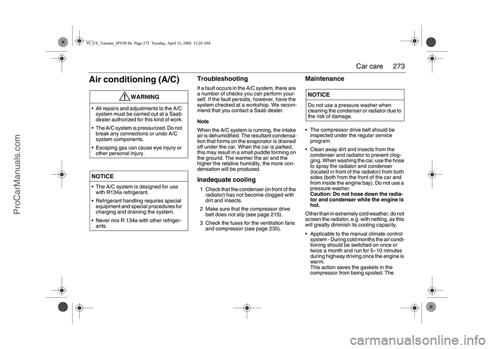 SAAB 9-3 2009 Owners Manual
273
Car care
Air conditioning (A/C)
TroubleshootingIf a fault occurs in the A/C system, there are
a number of checks you can perform your-
self. If the fault persists, however, have the
system chec SAAB 9-3 2009 Owners Manual
273
Car care
Air conditioning (A/C)
TroubleshootingIf a fault occurs in the A/C system, there are
a number of checks you can perform your-
self. If the fault persists, however, have the
system chec