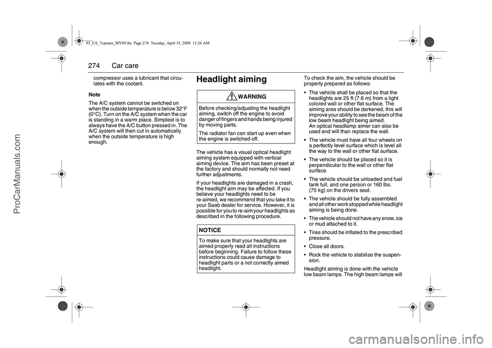 SAAB 9-3 2009 Owners Manual
274 Car carecompressor uses a lubricant that circu-
lates with the coolant.
Note
The A/C system cannot be switched on
when the outside temperature is below 32°F
(0°C). Turn on the A/ C system whe SAAB 9-3 2009 Owners Manual
274 Car carecompressor uses a lubricant that circu-
lates with the coolant.
Note
The A/C system cannot be switched on
when the outside temperature is below 32°F
(0°C). Turn on the A/ C system whe