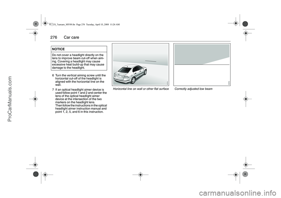 SAAB 9-3 2009 Owners Manual
276 Car care6 Turn the vertical aiming screw until the horizontal cut-off of the headlight is
aligned with the horizontal line on the
wall.
7 If an optical headlight aimer device is used follow po SAAB 9-3 2009 Owners Manual
276 Car care6 Turn the vertical aiming screw until the horizontal cut-off of the headlight is
aligned with the horizontal line on the
wall.
7 If an optical headlight aimer device is used follow po