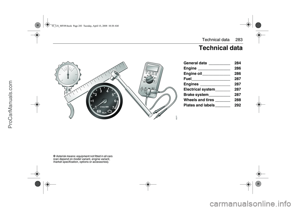 SAAB 9-3 2009 Owners Manual 283 Technical data
General data __________ 284
Engine _______________ 286
Engine oil _____________ 286
Fuel__________________ 287
Engines ______________ 287
Electrical system_______ 287
Brake sy SAAB 9-3 2009 Owners Manual 283 Technical data
General data __________ 284
Engine _______________ 286
Engine oil _____________ 286
Fuel__________________ 287
Engines ______________ 287
Electrical system_______ 287
Brake sy