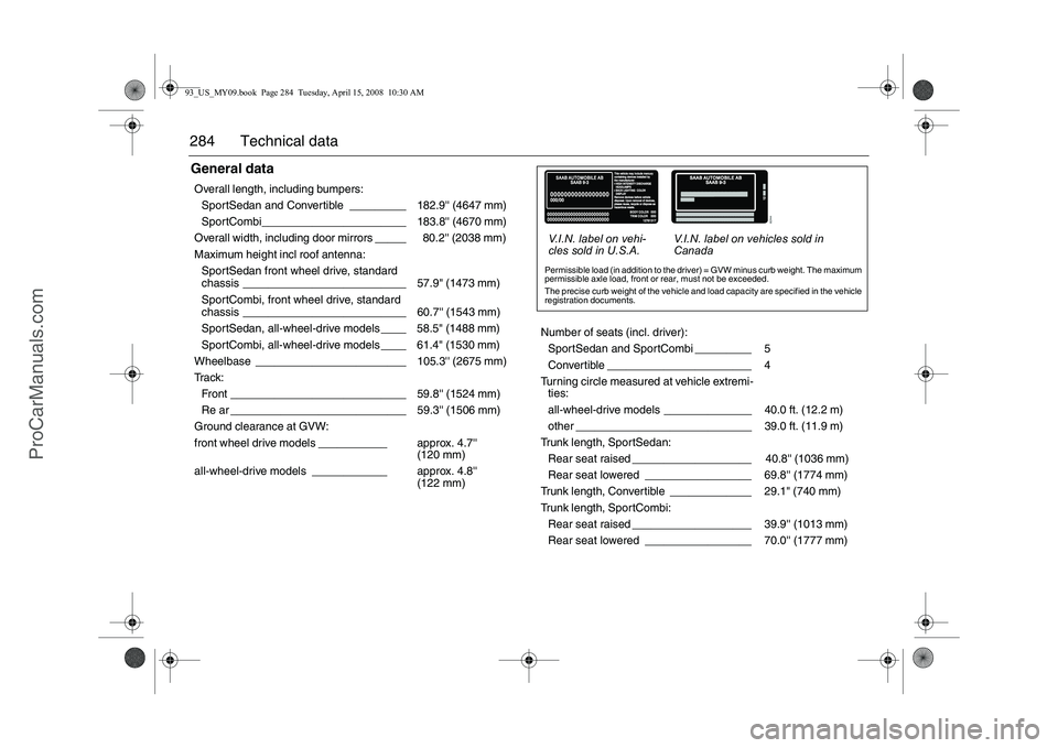 SAAB 9-3 2009 Owners Manual 284 Technical dataGeneral dataOverall length, including bumpers:
SportSedan and Convertible _________ 182.9 (4647 mm)
SportCombi_______________________ 183.8 (4670 mm)
Overall width, including doo SAAB 9-3 2009 Owners Manual 284 Technical dataGeneral dataOverall length, including bumpers:
SportSedan and Convertible _________ 182.9 (4647 mm)
SportCombi_______________________ 183.8 (4670 mm)
Overall width, including doo