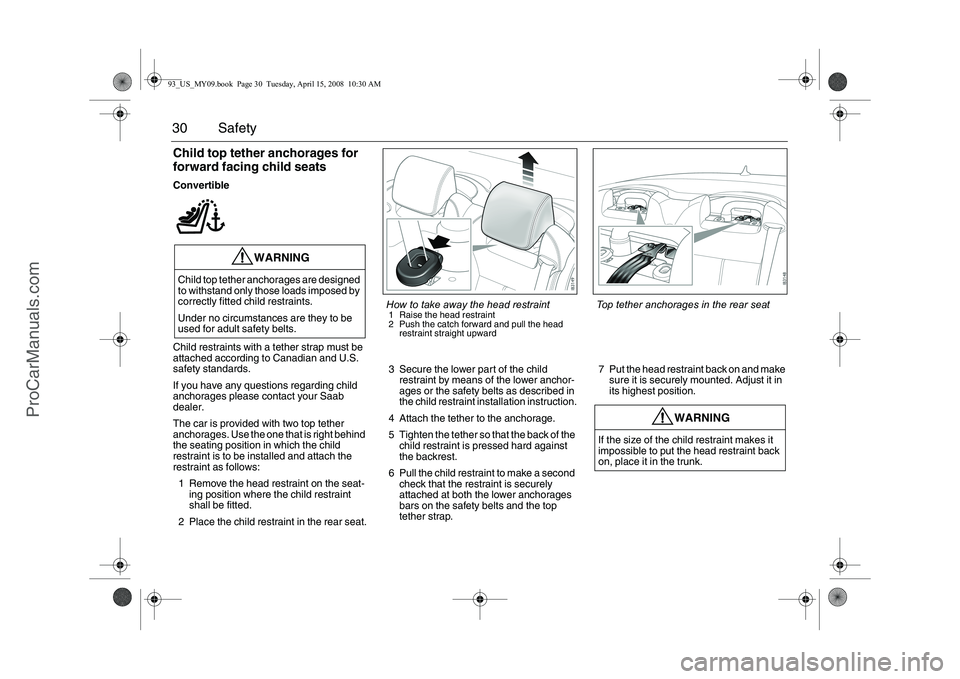 SAAB 9-3 2009 Owners Manual 30 SafetyChild top tether anchorages for
forward facing child seatsConvertible
Child restraints with a tether strap must be
attached according to Canadian and U.S.
safety standards.
If you have any SAAB 9-3 2009 Owners Manual 30 SafetyChild top tether anchorages for
forward facing child seatsConvertible
Child restraints with a tether strap must be
attached according to Canadian and U.S.
safety standards.
If you have any