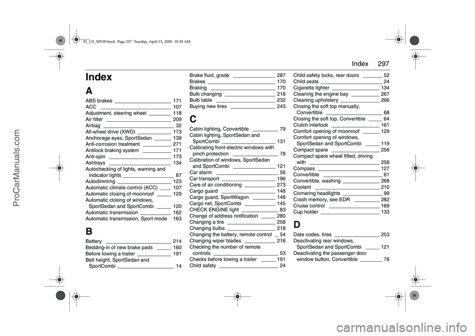 SAAB 9-3 2009  Owners Manual 297 Index
IndexAABS brakes
 ____________________ 171
ACC
 _________________________ 107
Adjustment, steering wheel
 ________ 118
Air filter
 _______________________ 209
Airbag
 _______________________